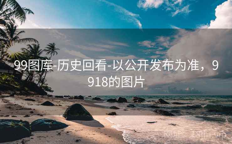 99图库-历史回看-以公开发布为准，9918的图片