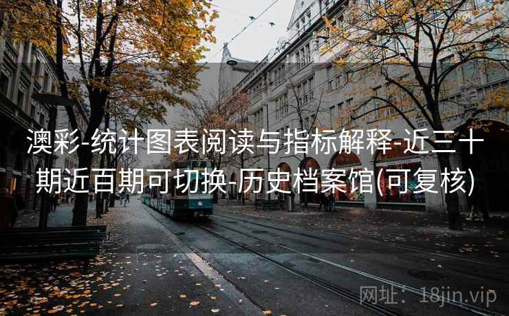 澳彩-统计图表阅读与指标解释-近三十期近百期可切换-历史档案馆(可复核)