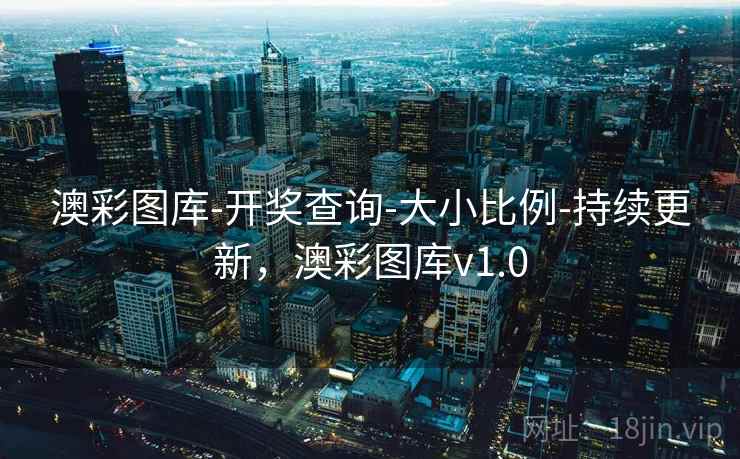 澳彩图库-开奖查询-大小比例-持续更新，澳彩图库v1.0