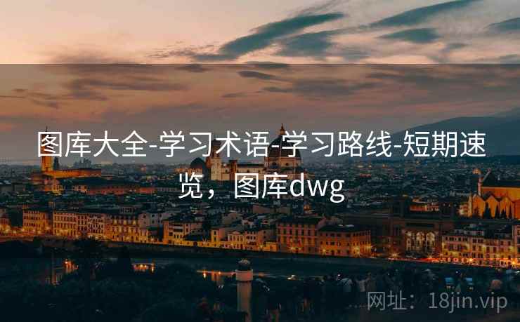 图库大全-学习术语-学习路线-短期速览，图库dwg