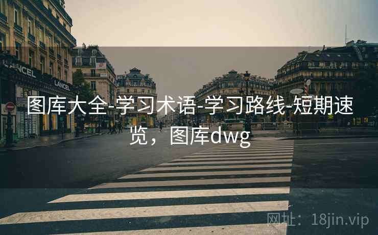 图库大全-学习术语-学习路线-短期速览，图库dwg